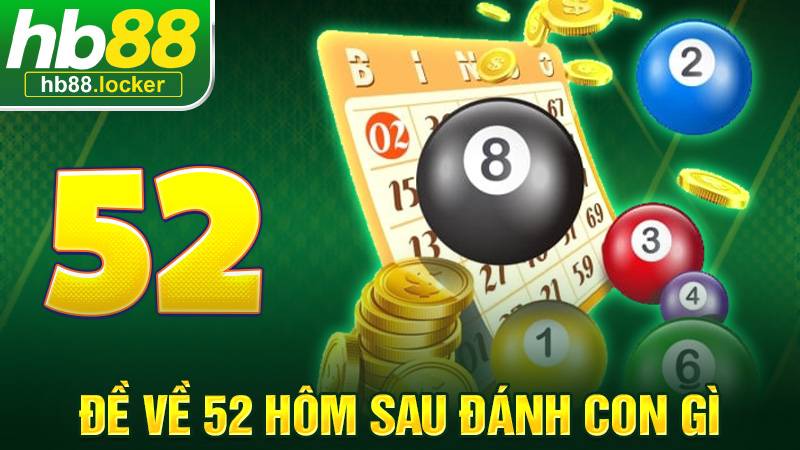 Đề Về 52 Hôm Sau Đánh Con Gì – Chọn Con Số Hiệu Quả 2026 1 Đề về 52 hôm sau đánh con gì
