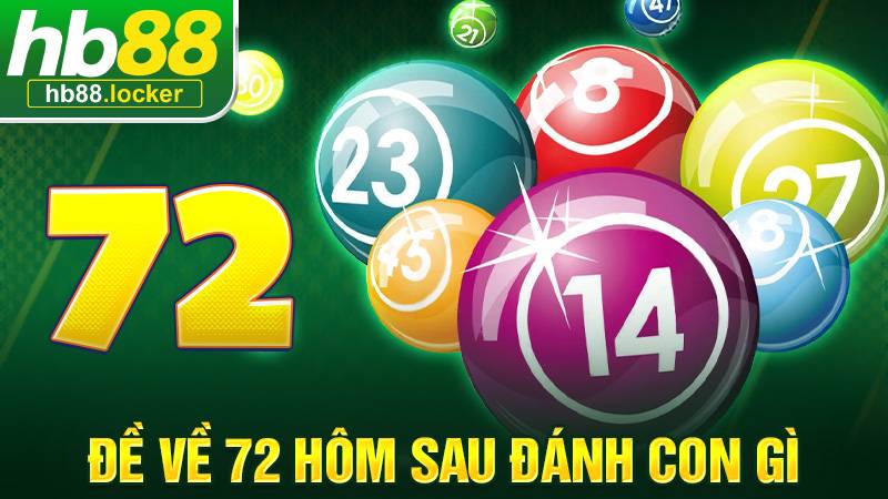 Đề Về 72 Hôm Sau Đánh Con Gì – Dự Đoán Lô Đề Chuẩn Xác 2026 1 Đề về 72 hôm sau đánh con gì