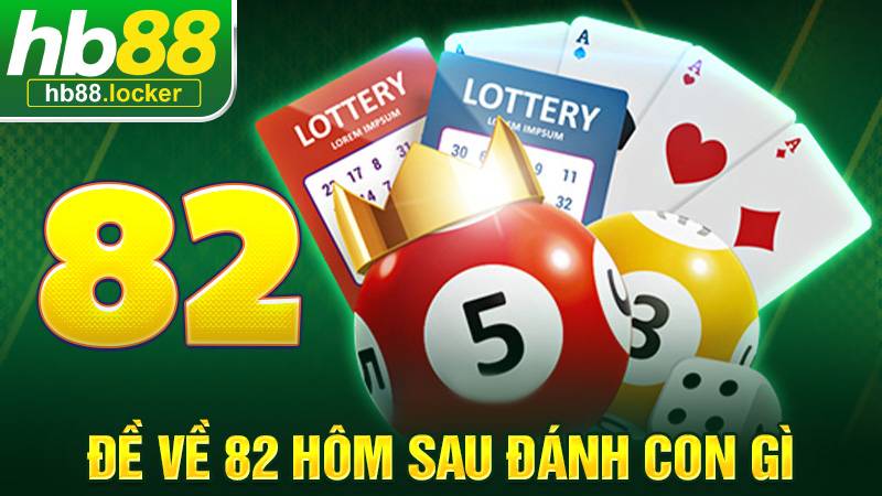 Đề Về 82 Hôm Sau Đánh Con Gì – Gợi Ý Số Đánh Hôm Sau Hiệu Quả 1 Đề về 82 hôm sau đánh con gì